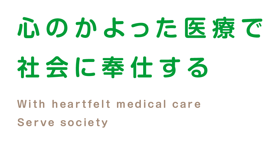 心のかよった医療で社会に奉仕する With heartfelt medical care Serve society
